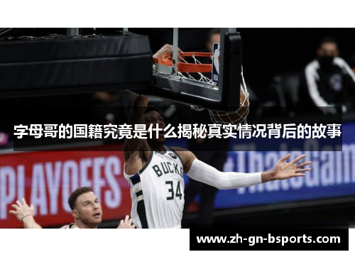 字母哥的国籍究竟是什么揭秘真实情况背后的故事