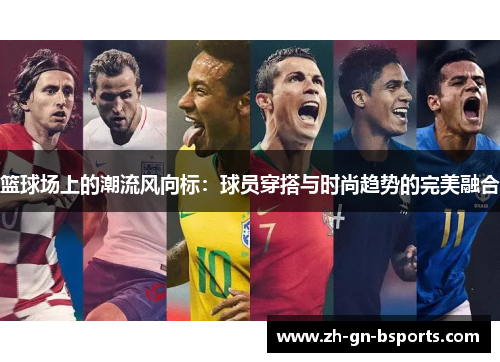 篮球场上的潮流风向标：球员穿搭与时尚趋势的完美融合