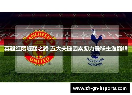 英超红魔崛起之路 五大关键因素助力曼联重返巅峰