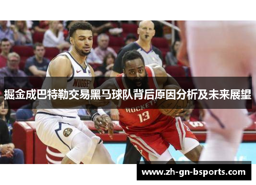 掘金成巴特勒交易黑马球队背后原因分析及未来展望