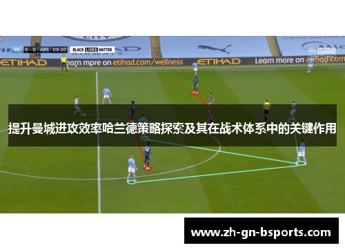 提升曼城进攻效率哈兰德策略探索及其在战术体系中的关键作用